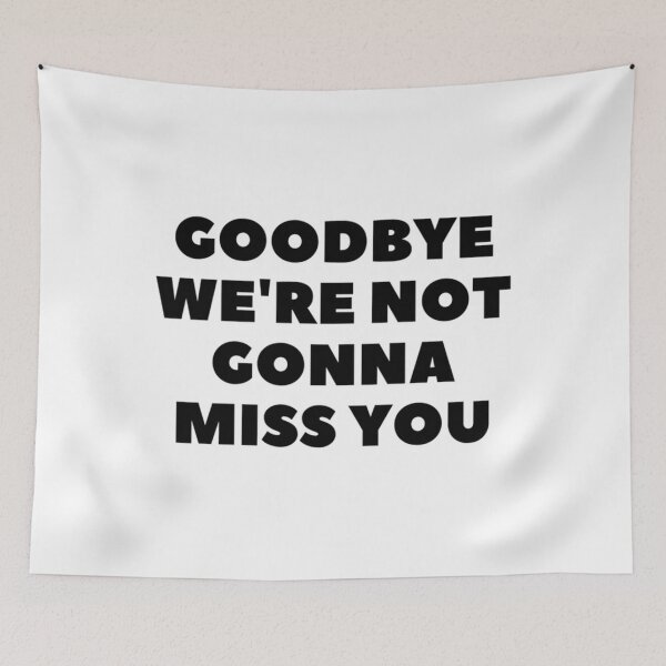 Item preview, Goodbye we_amp_amp_re not gonna miss you in white. designed and sold by Alexhelton1.