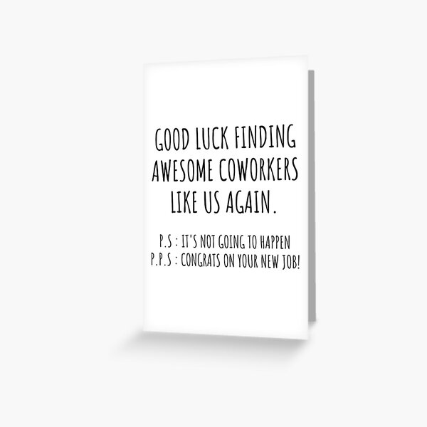 Good luck finding coworkers awsome like us again Greeting Card