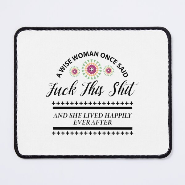 Item preview, A wise woman once said fuck this shit and she lived happily ever after     designed and sold by Alexhelton1.