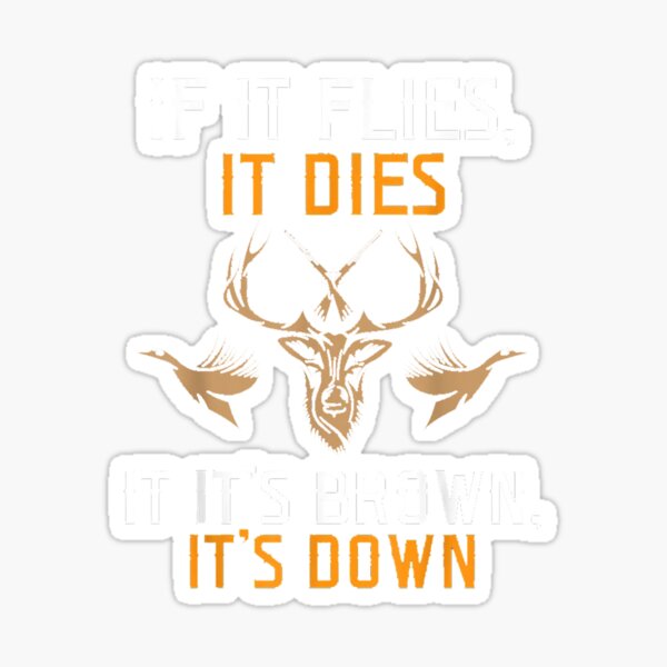  if it flies it dies if its brown its down sticker for sale by