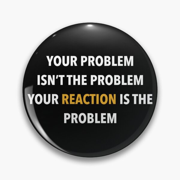 Item preview, Your problem isn’t the problem your reaction is the problem designed and sold by Ayujinar.