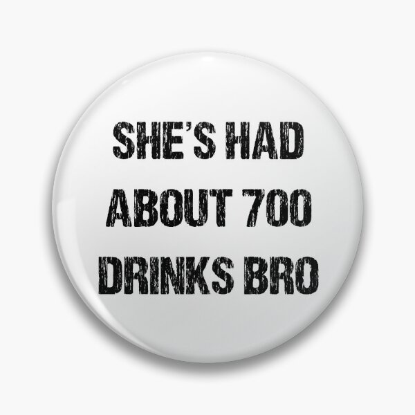 Item preview, SHES HAD ABOUT 700 DRINKS BRO designed and sold by DomGDesign.