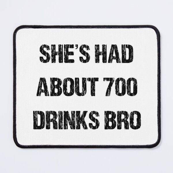 Item preview, SHES HAD ABOUT 700 DRINKS BRO designed and sold by DomGDesign.