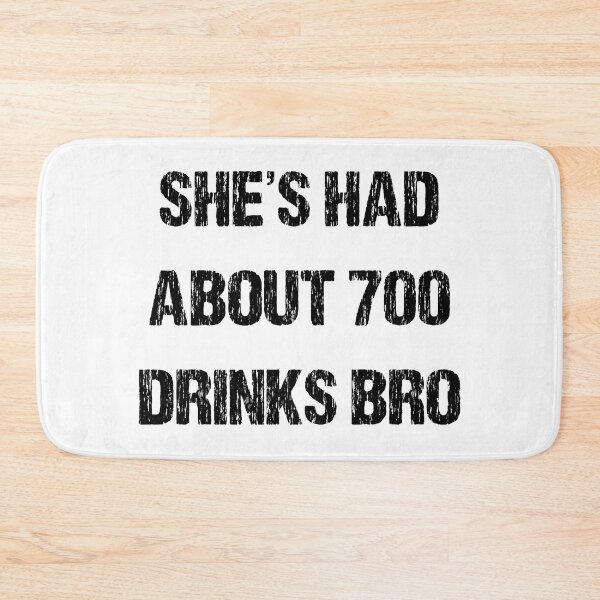Item preview, SHES HAD ABOUT 700 DRINKS BRO designed and sold by DomGDesign.