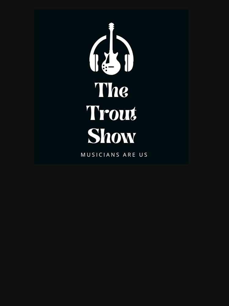 The Trout Show Merch by Texasrocker