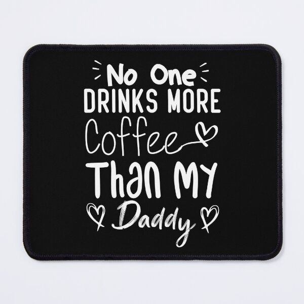 Item preview,  No One Drinks More Coffee Than My Daddy designed and sold by medbdj.
