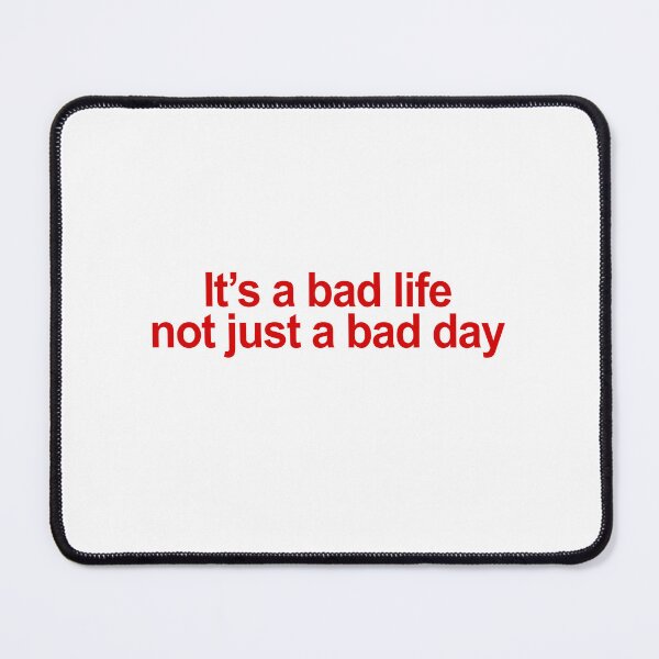 Item preview, It's a bad life not just a bad day designed and sold by QueendarChanse.