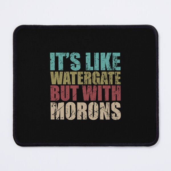 Item preview, It's like watergate but with Morons designed and sold by QueendarChanse.
