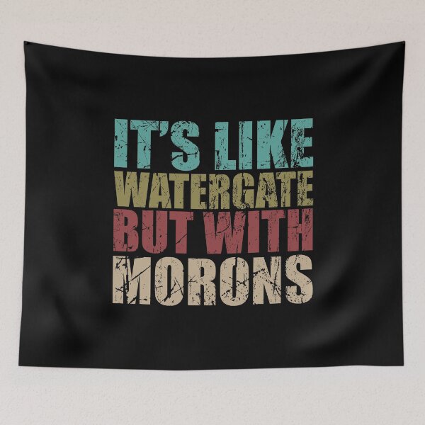 Item preview, It's like watergate but with Morons designed and sold by QueendarChanse.