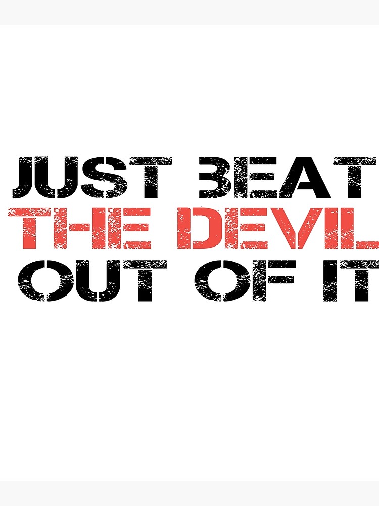Discover Just Beat The Devil Out Of It Premium Matte Vertical Poster