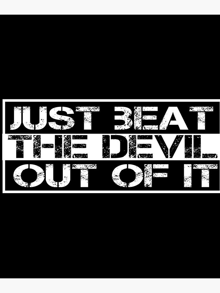 Discover Just Beat The Devil Out Of It Premium Matte Vertical Poster