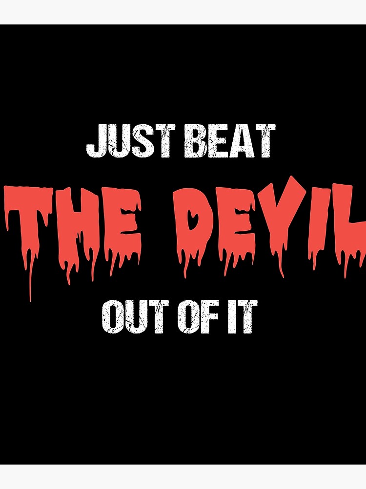 Disover Just Beat The Devil Out Of It Premium Matte Vertical Poster