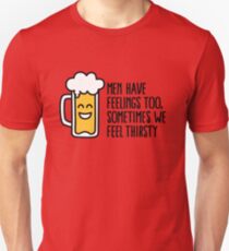 Men have feelings too, sometimes we feel thirsty Unisex T-Shirt