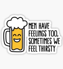 Men have feelings too, sometimes we feel thirsty Sticker