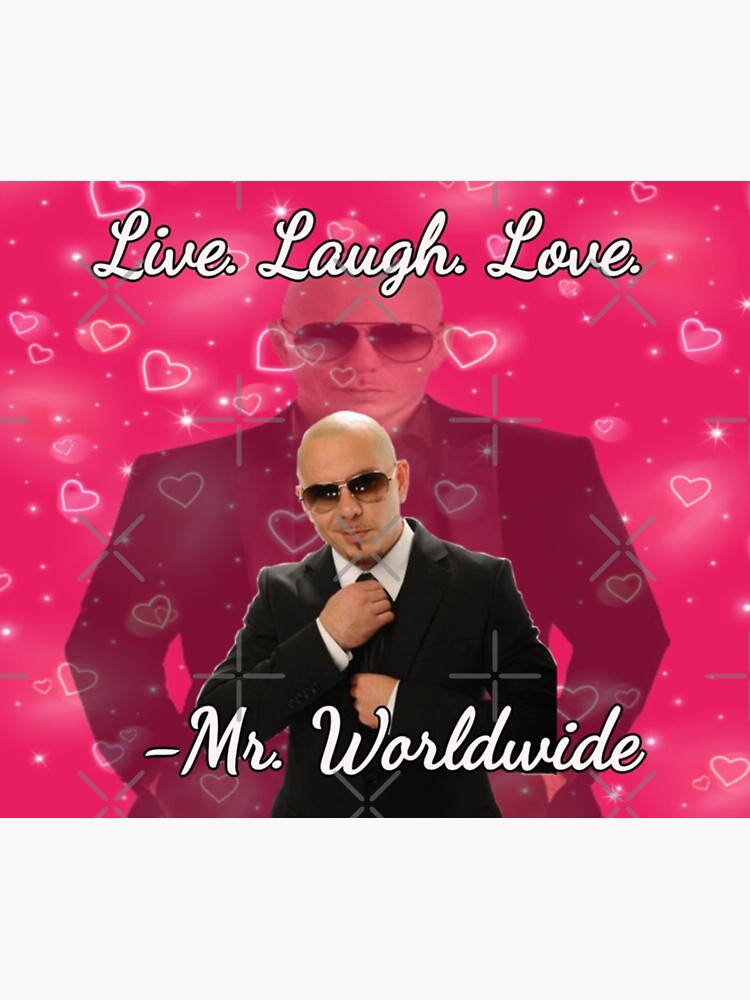 mr worldwide live. laugh. love.