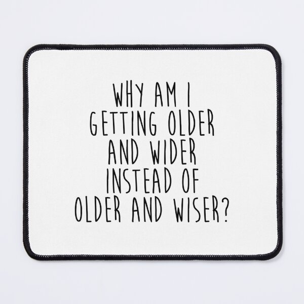 Item preview, Why Am I Getting Older And Wider Instead Of Older And Wiser? funny quote designed and sold by afonso-arts.