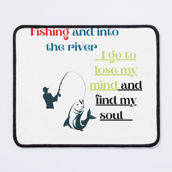 Item preview, fishing and into the river i go to lose my mind and find my soul designed and sold by Napoprasanna.