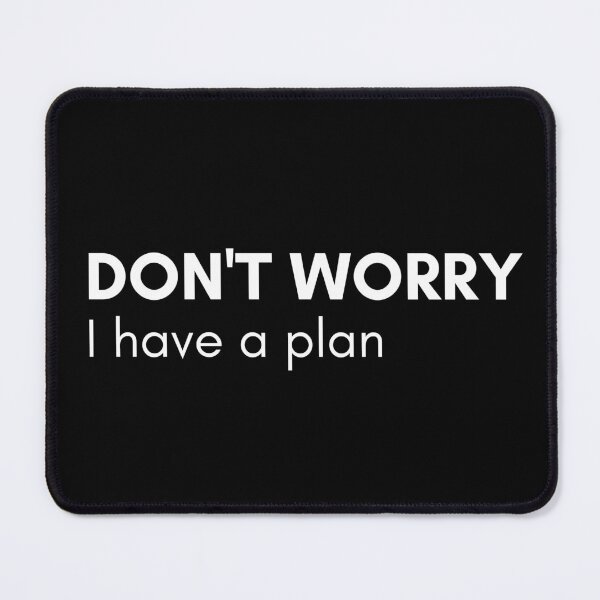 Item preview, Don't Worry I Have A Plan. Funny Sarcastic NSFW Rude Inappropriate Saying designed and sold by That Cheeky Tee.