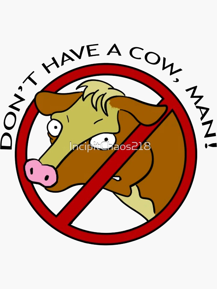 Dont Have A Cow Man Sticker For Sale By Incipitchaos218 Redbubble 8934