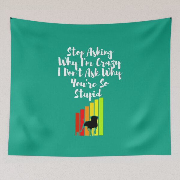 Item preview, Stop Asking Why I'm Crazy I Don't Ask Why You're So Stupid designed and sold by LOUCAS6.