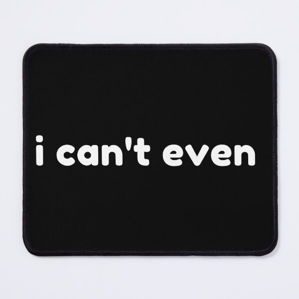 Item preview, I Can't Even. Funny Sarcastic NSFW Rude Inappropriate Saying designed and sold by That Cheeky Tee.