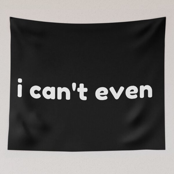 Item preview, I Can't Even. Funny Sarcastic NSFW Rude Inappropriate Saying designed and sold by That Cheeky Tee.