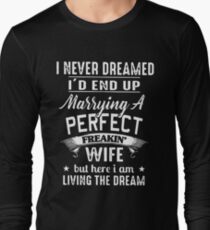 I never dreamed i'd end up marrying a perfect freakin wife but here i am living the dream t-shirts Long Sleeve T-Shirt