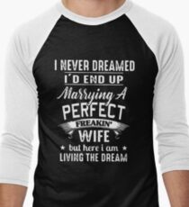 I never dreamed i'd end up marrying a perfect freakin wife but here i am living the dream t-shirts Men's Baseball ¾ T-Shirt