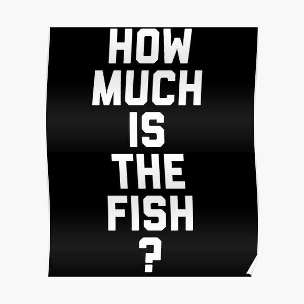 "How Much Is The Fish " Poster for Sale by GreysonCampbell Redbubble