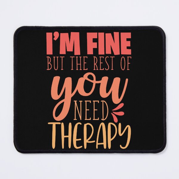 Item preview, I'm Fine You Need Therapy Funny Sarcastic Quote designed and sold by ThisIsMugLife.