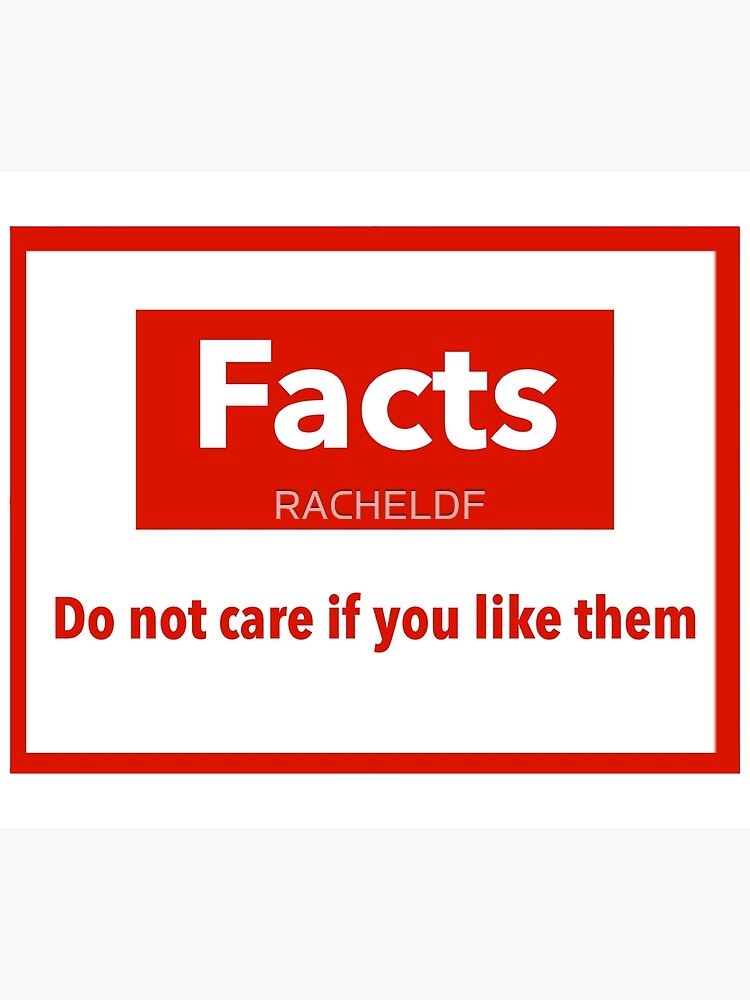 facts-do-not-care-if-you-like-them-poster-for-sale-by-racheldf