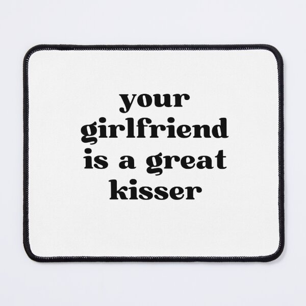 Item preview, Your Girlfriend Is A Great Kisser designed and sold by two7designs.