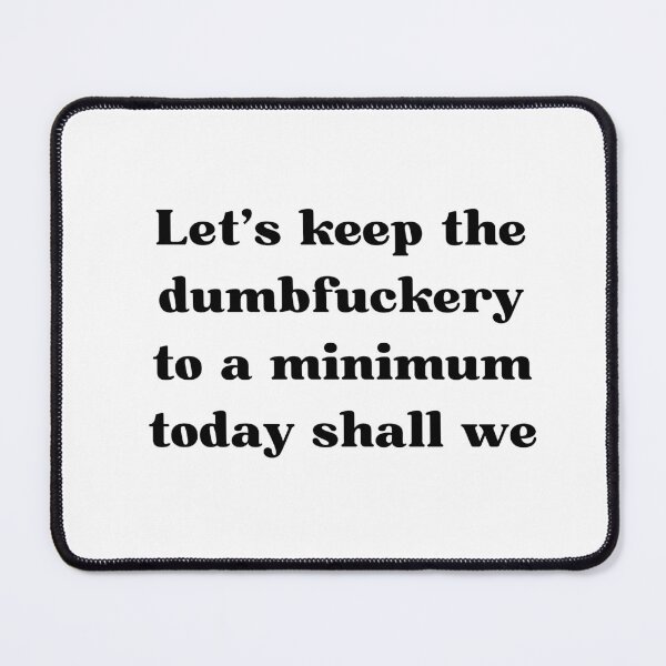 Item preview, Let's Keep The Dumbfuckery To A Minimum Today Shall We designed and sold by two7designs.