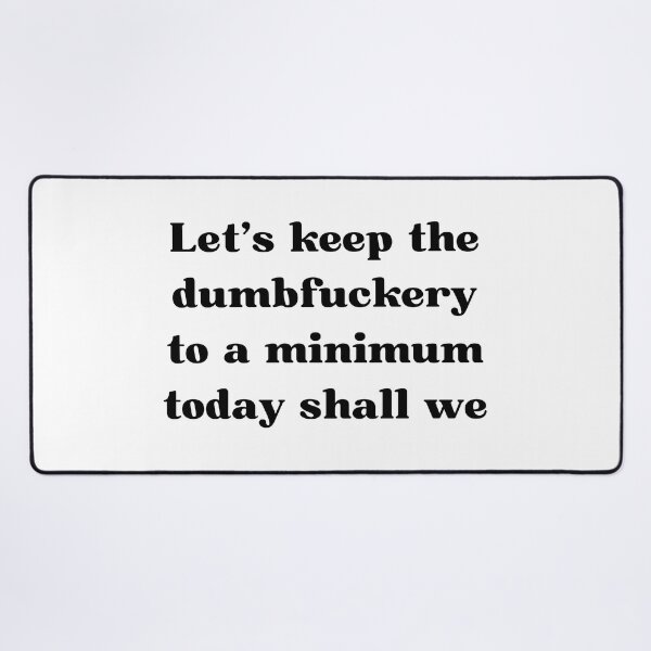 Item preview, Let's Keep The Dumbfuckery To A Minimum Today Shall We designed and sold by two7designs.
