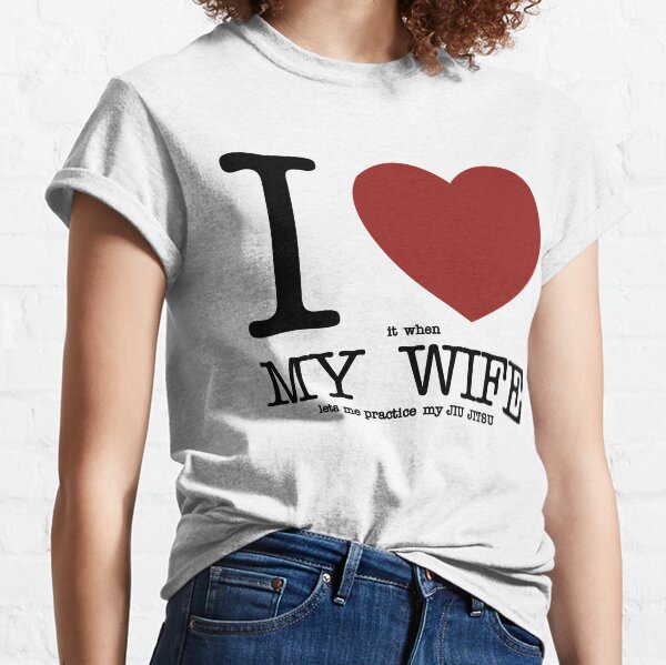 I Love my WIFE by MMA BJJ Apparel Classic T-Shirt
