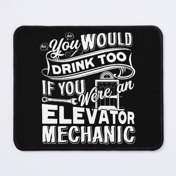 Item preview, You Would Drink Too If You Were An Elevator Mechanic designed and sold by UnknownArtistt.