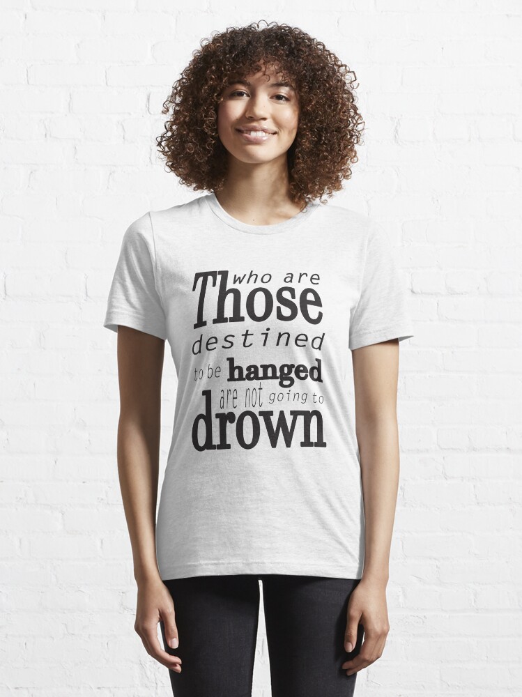 Alternate view of Those who are destined to be hanged are not going to drown (black) Essential T-Shirt