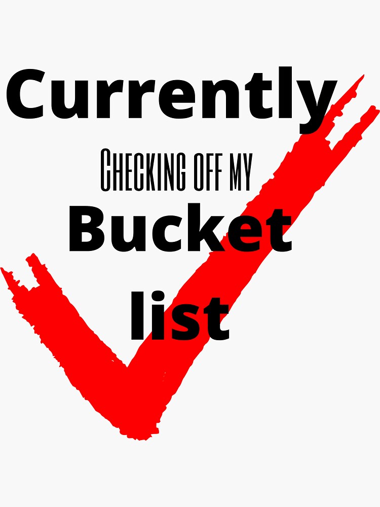 "Currently Checking of My Bucket List" Sticker for Sale by TreasuredTs1
