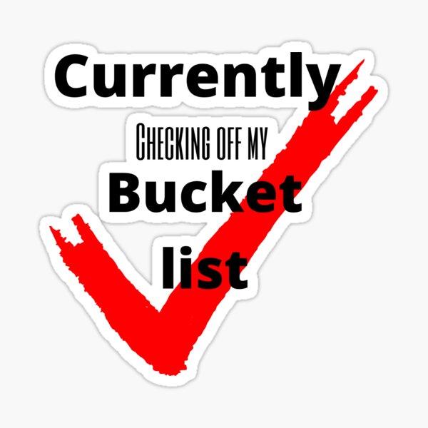 "Currently Checking of My Bucket List" Sticker for Sale by TreasuredTs1