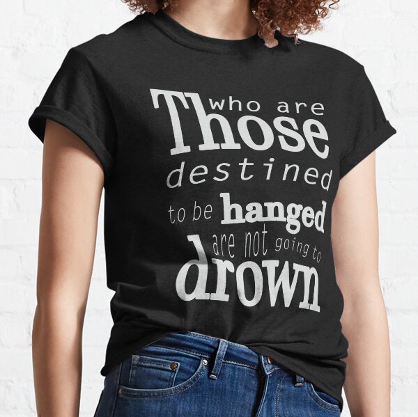 Those who are destined to be hanged are not going to drown (white) Classic T-Shirt