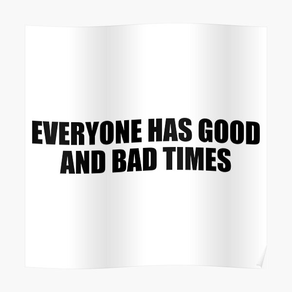 everyone-has-good-and-bad-times-poster-for-sale-by-colorfulandfun