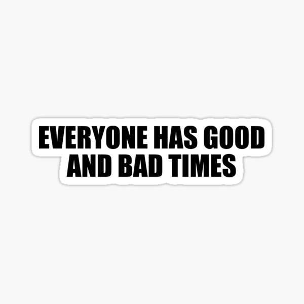 everyone-has-good-and-bad-times-sticker-for-sale-by-colorfulandfun