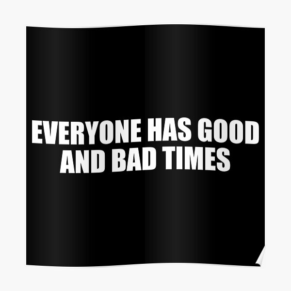 everyone-has-good-and-bad-times-poster-for-sale-by-colorfulandfun