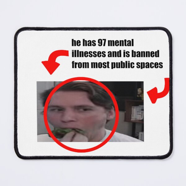 Item preview, he has 97 mental illnesses and is banned from most public spaces designed and sold by twolonelystarss.