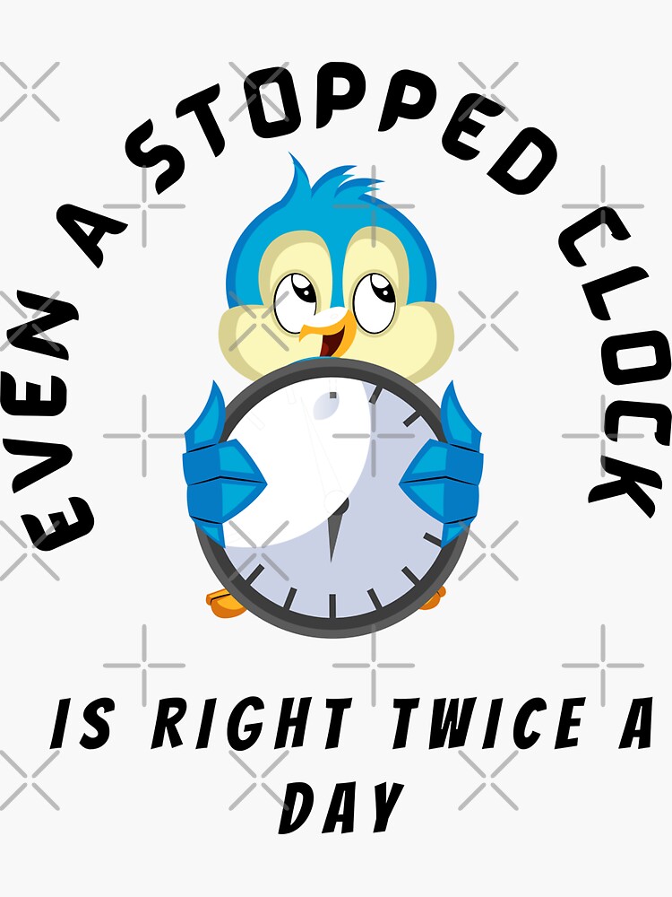 "Even a stopped clock is right twice a day." Sticker for Sale by