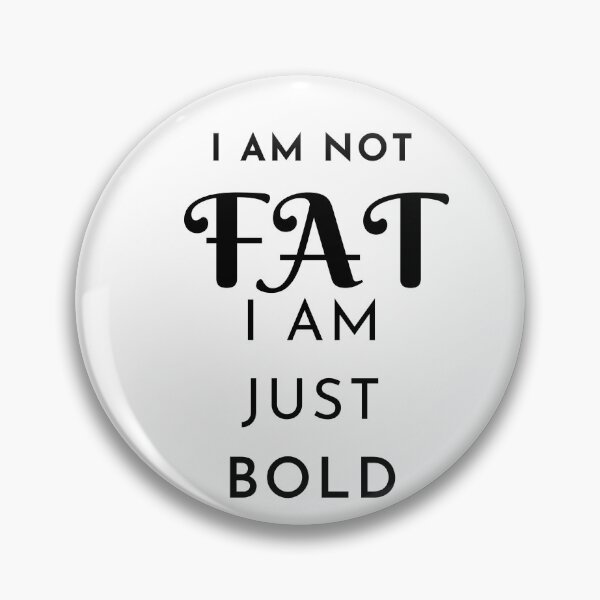 Item preview, I AM NOT FAT I AM JUST BOLD designed and sold by fSocietyAUT.