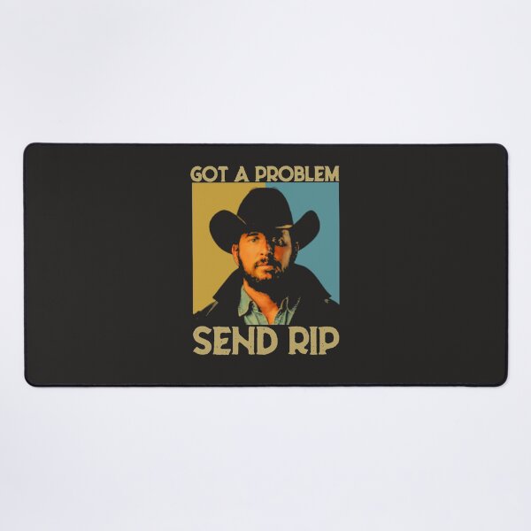 Item preview, got a problem send rip yellowstone for men and women designed and sold by denhamma.