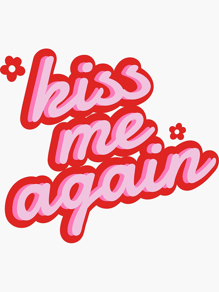 Kiss me again x