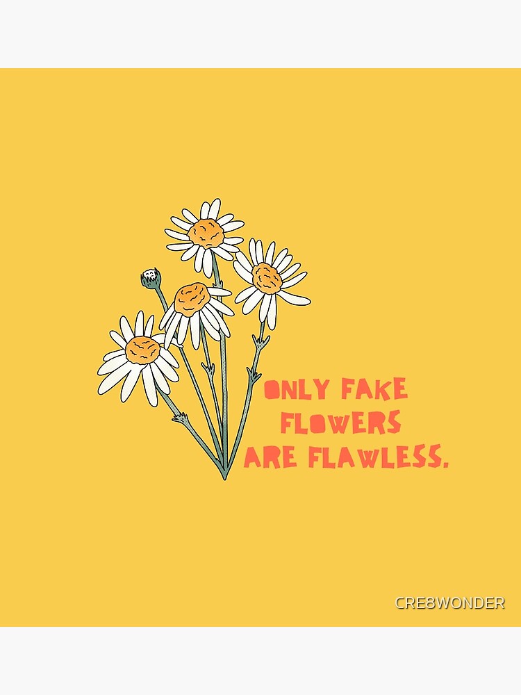 "Only Fake Flowers are flawless" Poster for Sale by CRE8WONDER Redbubble