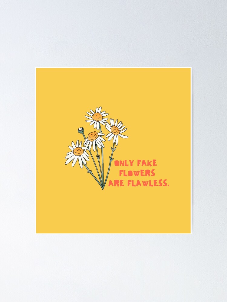 "Only Fake Flowers are flawless" Poster for Sale by CRE8WONDER Redbubble